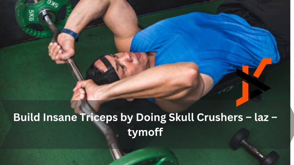 build insane triceps by doing skull crushers – laz – tymoff