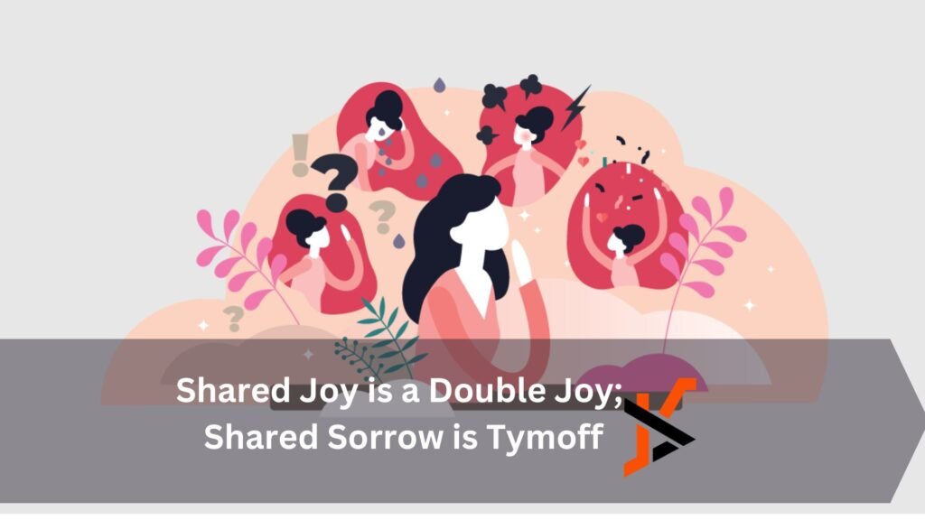 shared joy is a double joy; shared sorrow is tymoff