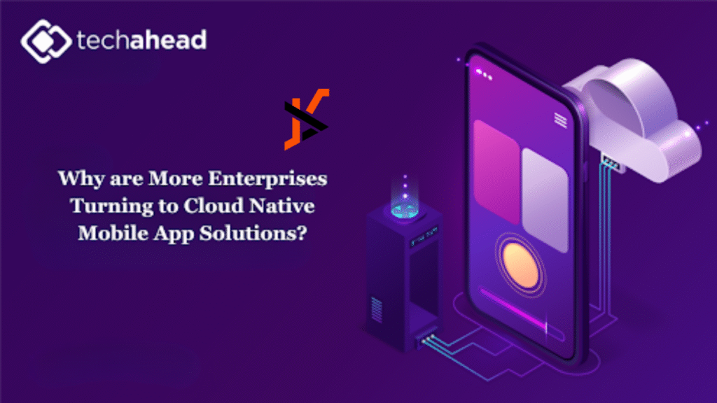 Why are More Enterprises Turning to Cloud Native Mobile App Solutions?