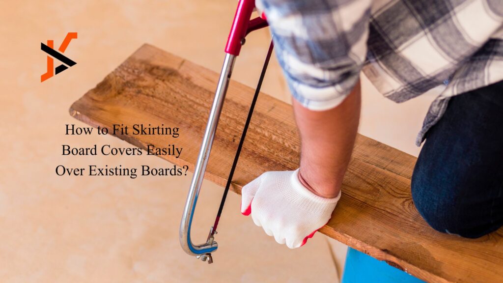 How to Fit Skirting Board Covers Easily Over Existing Boards?