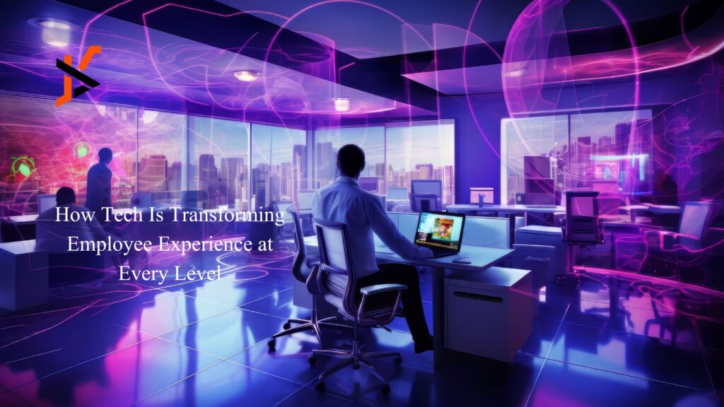 How Tech Is Transforming Employee Experience at Every Level How Tech Is Transforming Employee Experience at Every Level