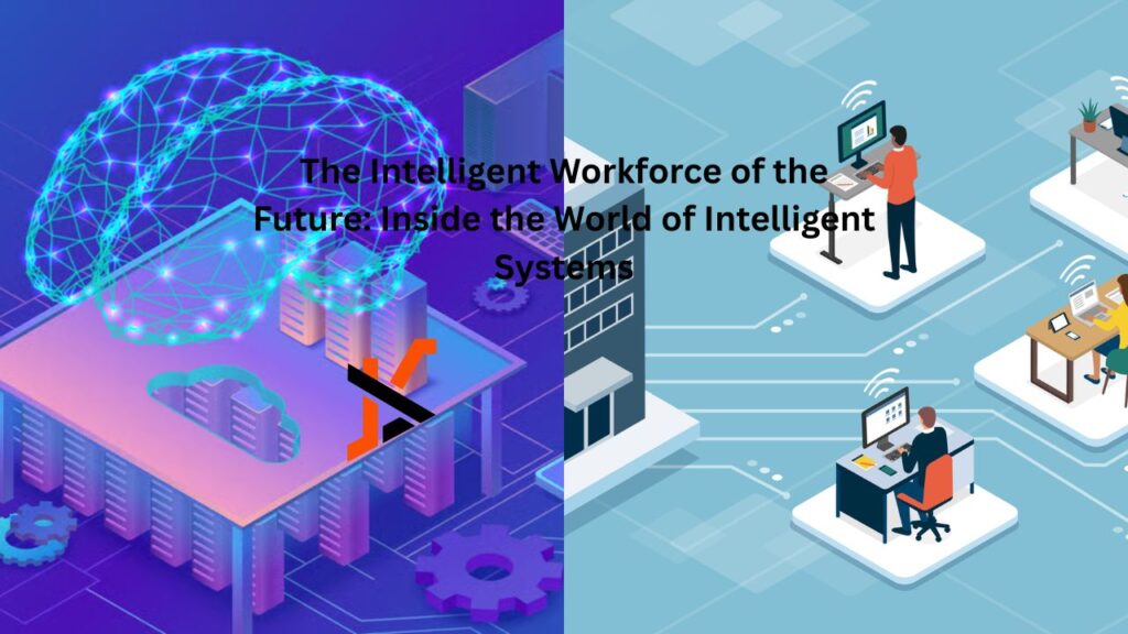 The Intelligent Workforce of the Future: Inside the World of Intelligent Systems The Intelligent Workforce of the Future: Inside the World of Intelligent Systems