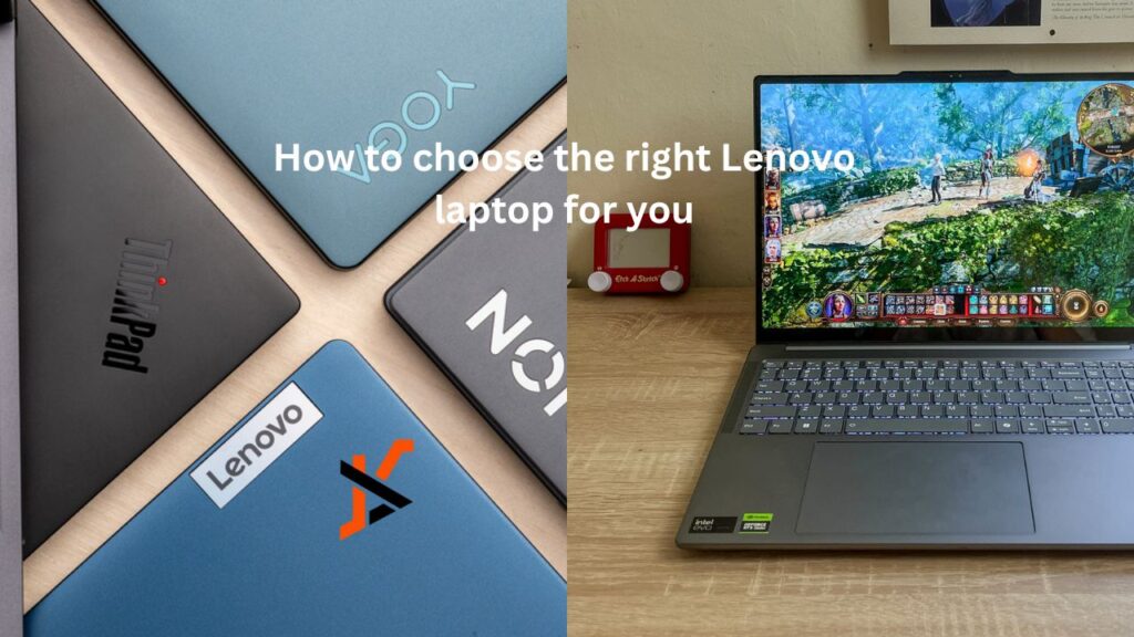 How to choose the right Lenovo laptop for you How to choose the right Lenovo laptop for you