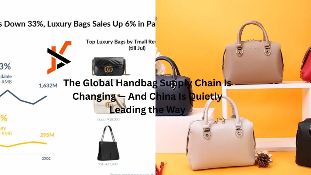 The Global Handbag Supply Chain Is Changing — And China Is Quietly Leading the Way The Global Handbag Supply Chain Is Changing — And China Is Quietly Leading the Way