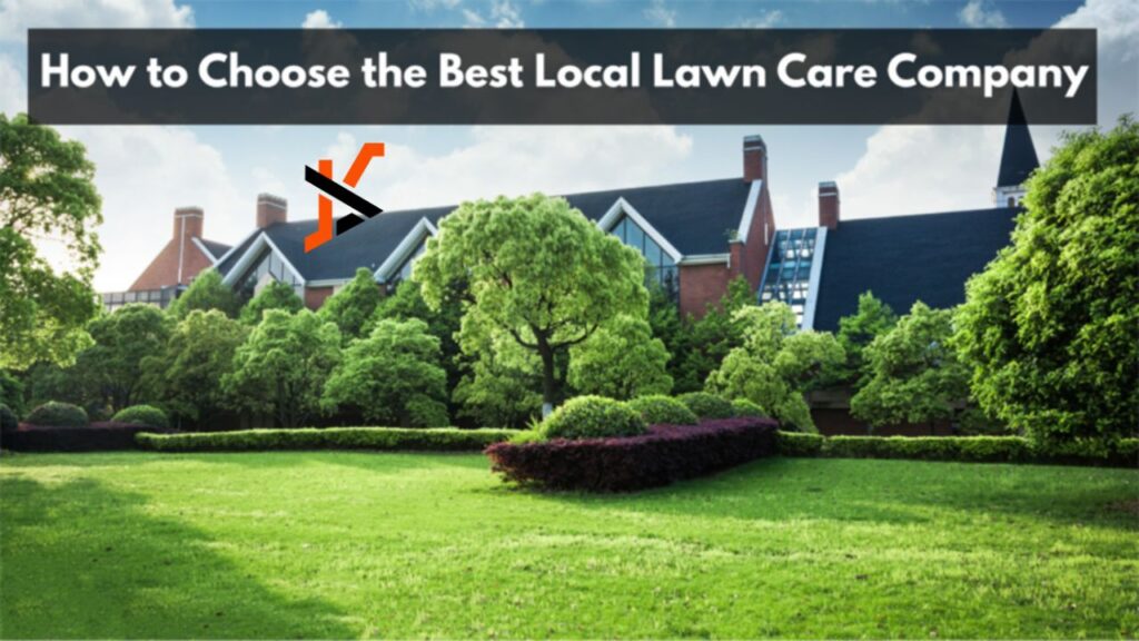 How to Choose the Best Local Lawn Care Company