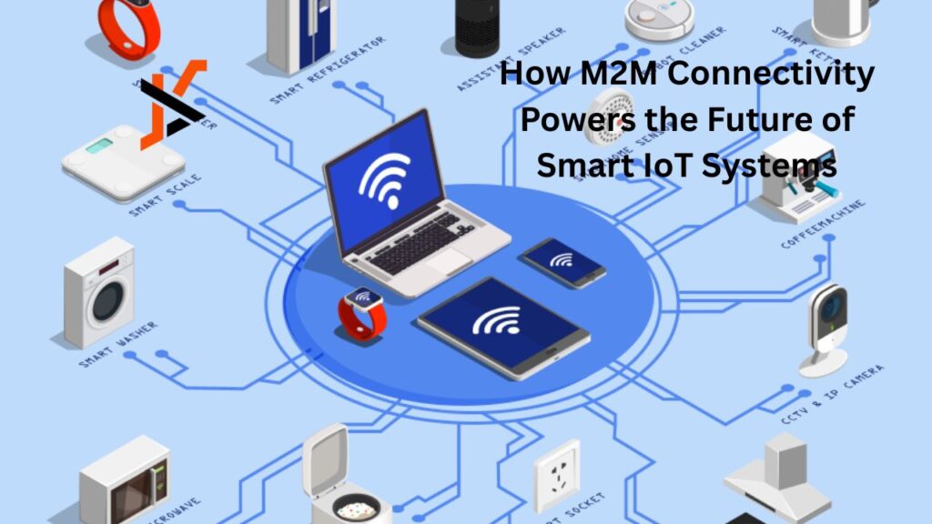 How M2M Connectivity Powers the Future of Smart IoT Systems