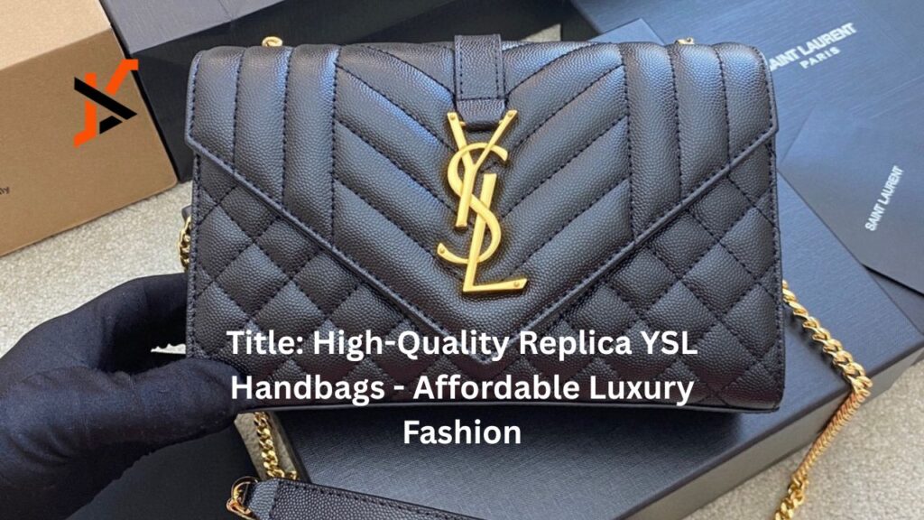 High-Quality Replica YSL Handbags – Affordable Luxury Fashion High-Quality Replica YSL Handbags - Affordable Luxury Fashion