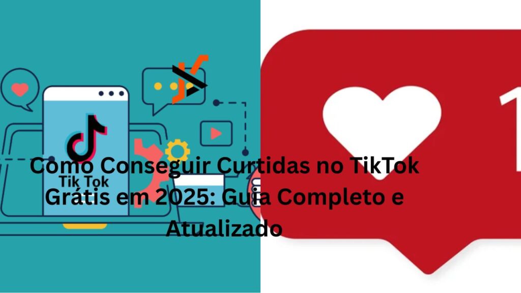Como Conseguir Curtidas no TikTok Grátis em 2025: Guia Completo e Atualizado "curtidas no tiktok gr�tis"