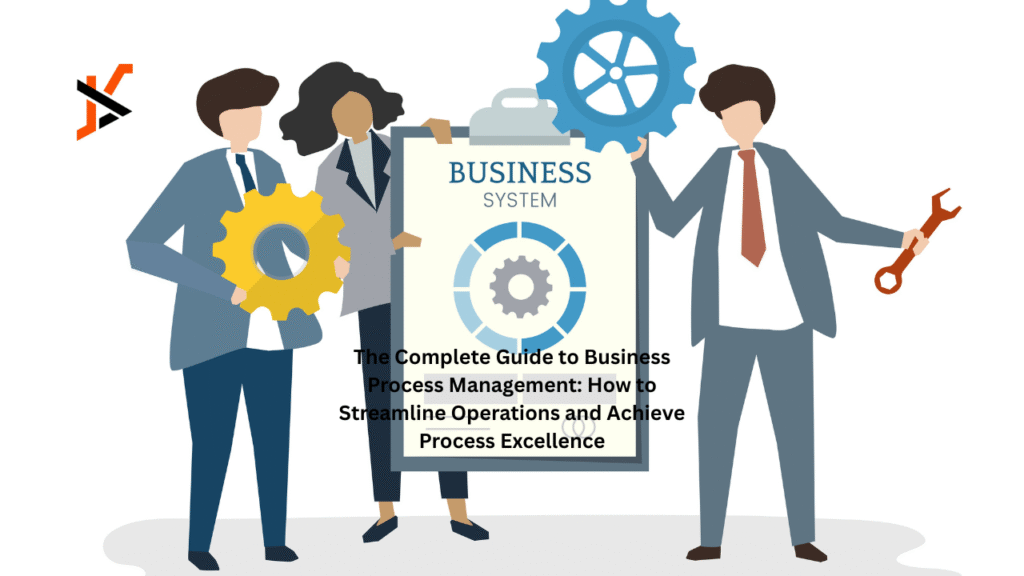 The Complete Guide to Business Process Management: How to Streamline Operations and Achieve Process Excellence