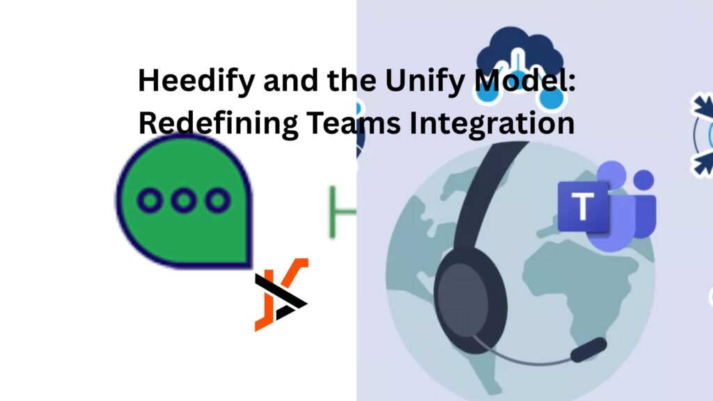 Heedify and the Unify Model: Redefining Teams Integration Heedify and the Unify Model: Redefining Teams Integration