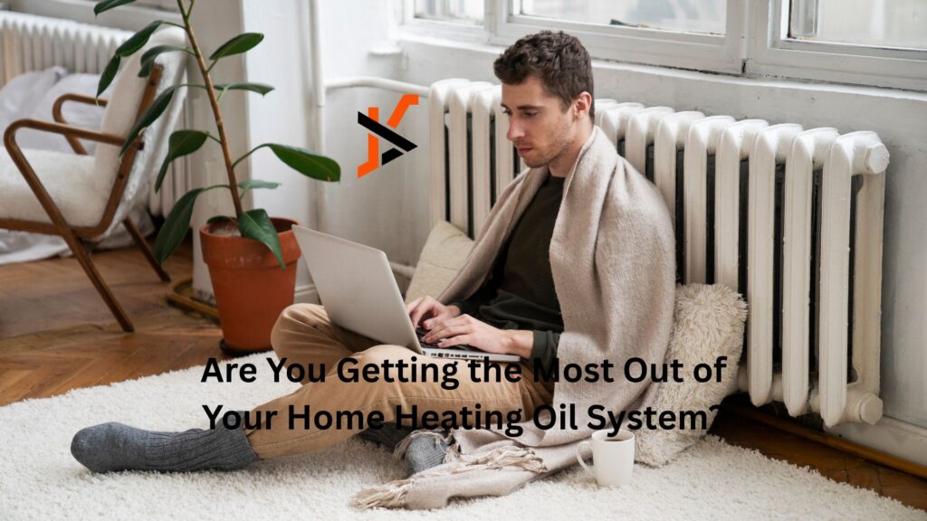 Are You Getting the Most Out of Your Home Heating Oil System?