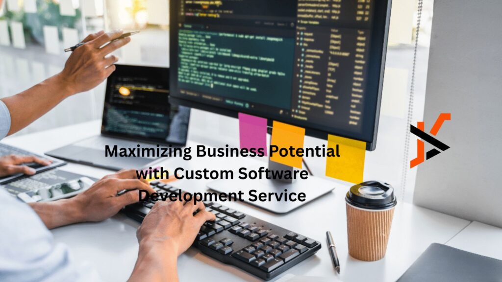 Maximizing Business Potential with Custom Software Development Service