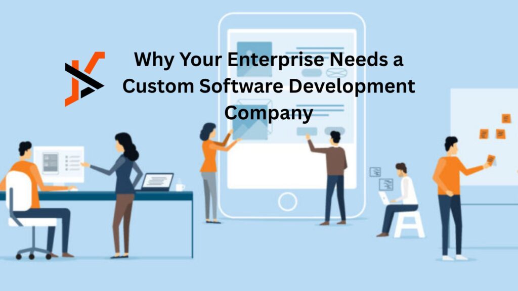 Why Your Enterprise Needs a Custom Software Development Company