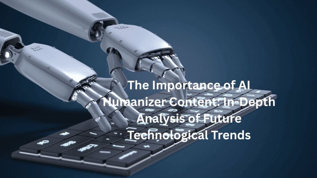 The Importance of AI Humanizer Content: In-Depth Analysis of Future Technological Trends The Importance of AI Humanizer Content: In-Depth Analysis of Future Technological Trends