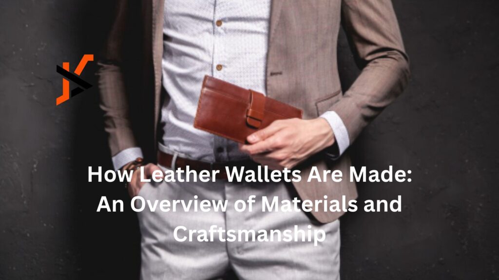 How Leather Wallets Are Made: An Overview of Materials and Craftsmanship