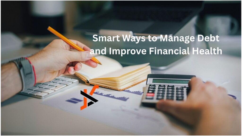 Smart Ways to Manage Debt and Improve Financial Health