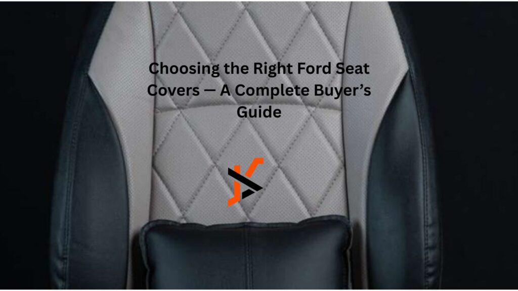 Choosing the Right Ford Seat Covers — A Complete Buyer’s Guide