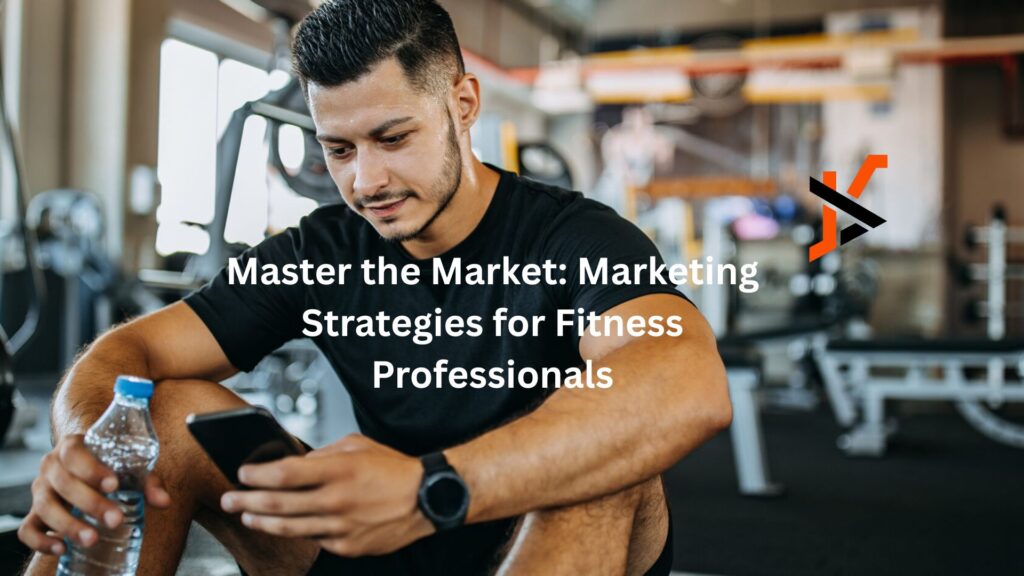 Master the Market: Marketing Strategies for Fitness Professionals