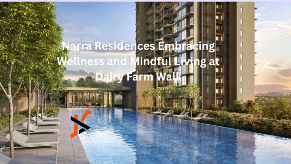 Narra Residences Embracing Wellness and Mindful Living at Dairy Farm Walk