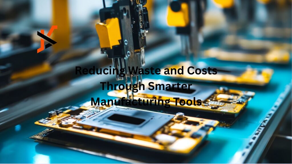 Reducing Waste and Costs Through Smarter Manufacturing Tools Reducing Waste and Costs Through Smarter Manufacturing Tools