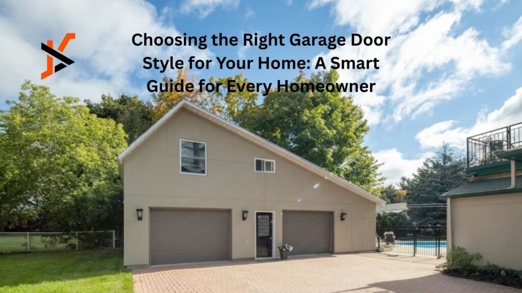 Choosing the Right Garage Door Style for Your Home: A Smart Guide for Every Homeowner Choosing the Right Garage Door Style for Your Home: A Smart Guide for Every Homeowner