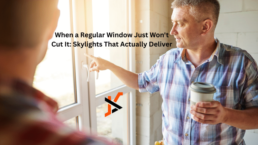 When a Regular Window Just Won’t Cut It: Skylights That Actually Deliver Window