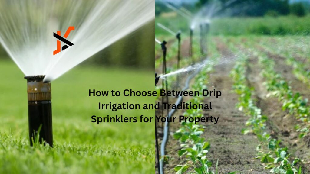 How to Choose Between Drip Irrigation and Traditional Sprinklers for Your Property
