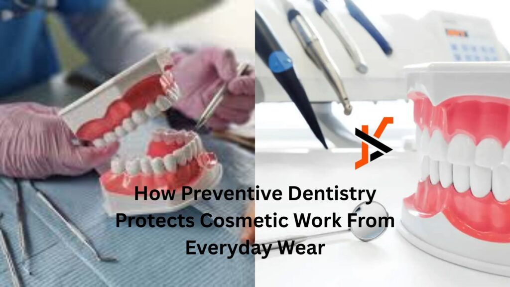 How Preventive Dentistry Protects Cosmetic Work From Everyday Wear How Preventive Dentistry Protects Cosmetic Work From Everyday Wear