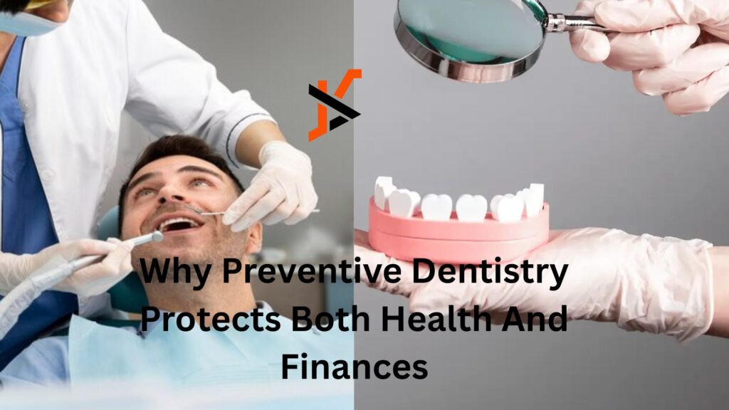 Why Preventive Dentistry Protects Both Health And Finances