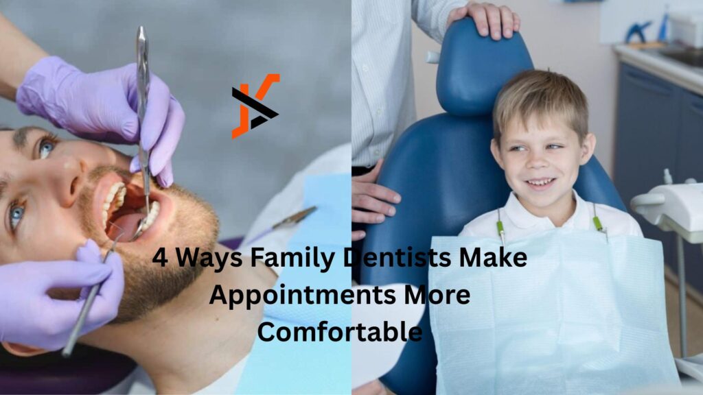 4 Ways Family Dentists Make Appointments More Comfortable
