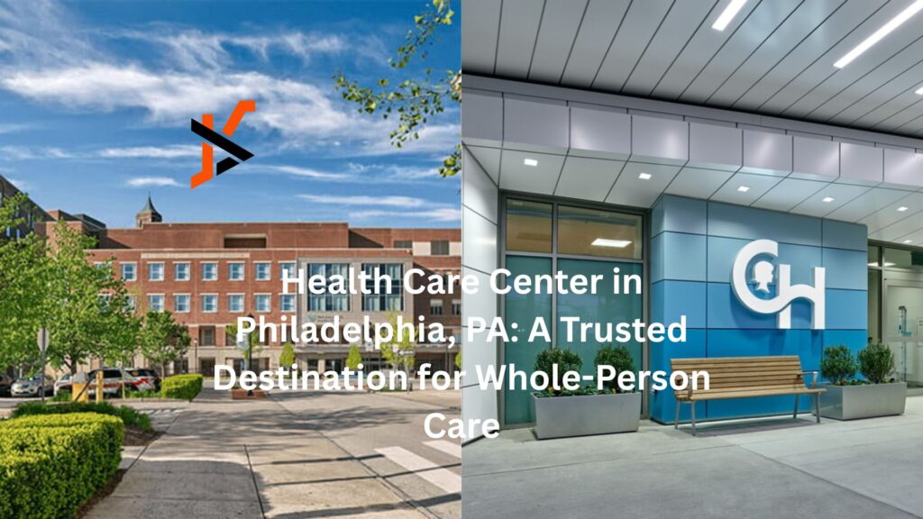 Health Care Center in Philadelphia, PA: A Trusted Destination for Whole-Person Care