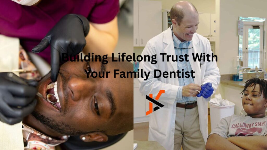 Building Lifelong Trust With Your Family Dentist