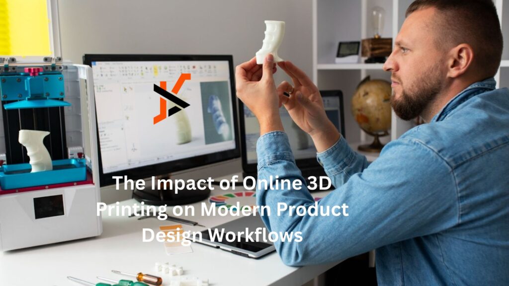 The Impact of Online 3D Printing on Modern Product Design Workflows