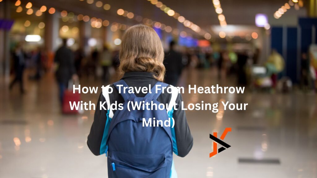 How to Travel From Heathrow With Kids (Without Losing Your Mind) How to Travel From Heathrow With Kids (Without Losing Your Mind)