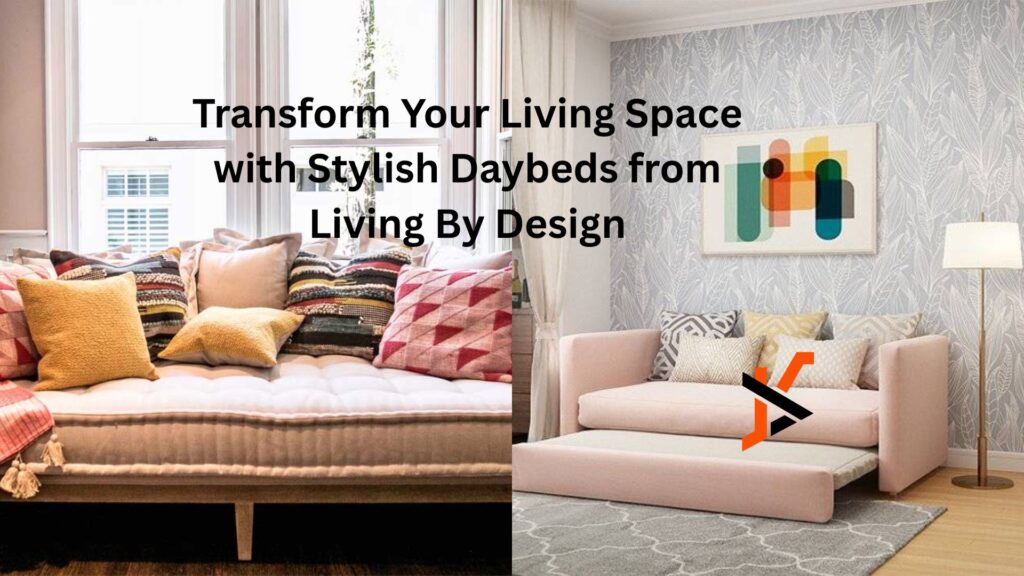 Transform Your Living Space with Stylish Daybeds from Living By Design