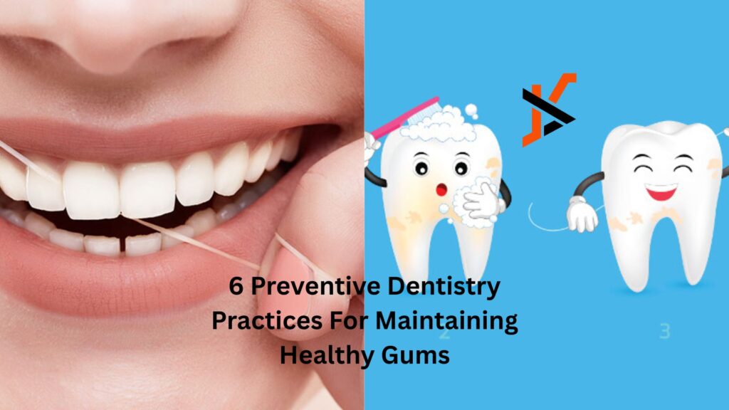 6 Preventive Dentistry Practices For Maintaining Healthy Gums 6 Preventive Dentistry Practices For Maintaining Healthy Gums