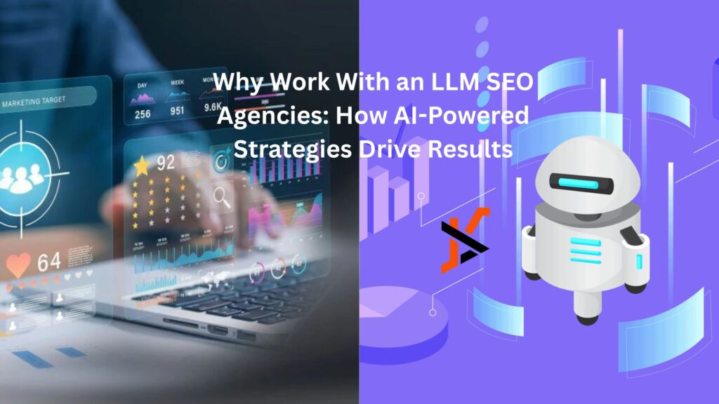 Why Work With an LLM SEO Agencies: How AI-Powered Strategies Drive Results