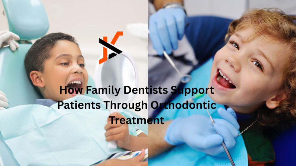 How Your Family Dentist Supports You During Orthodontic Treatment How Family Dentists Support Patients Through Orthodontic Treatment