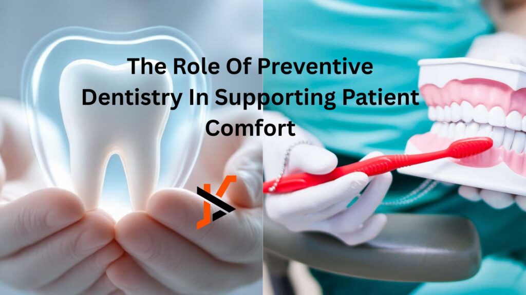 The Role Of Preventive Dentistry In Supporting Patient Comfort