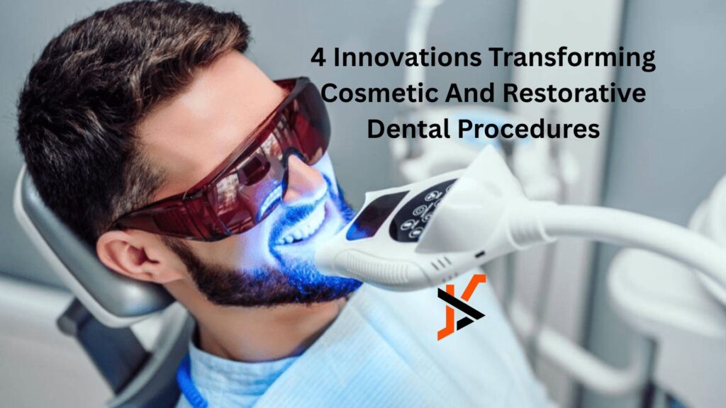 4 Innovations Transforming Cosmetic And Restorative Dental Procedures