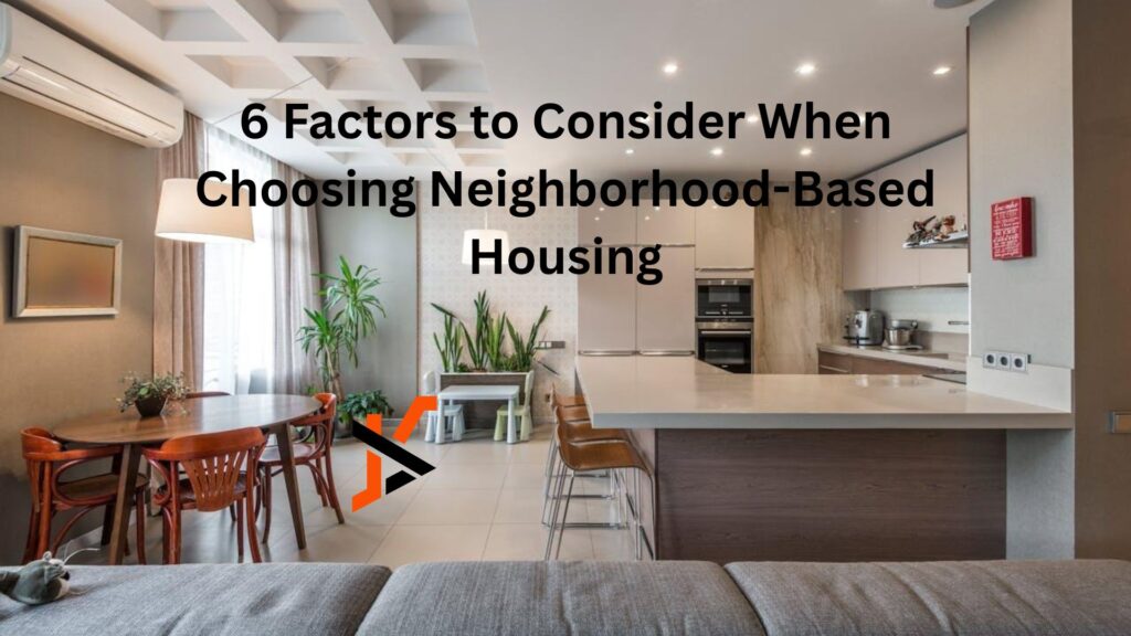 6 Factors to Consider When Choosing Neighborhood-Based Housing