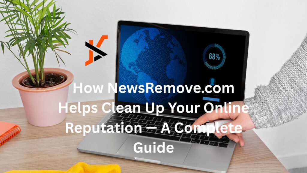 How NewsRemove.com Helps Clean Up Your Online Reputation — A Complete Guide "newsremove"