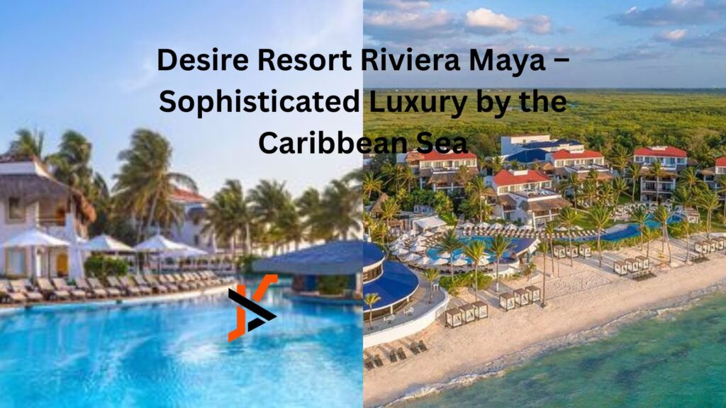 Desire Resort Riviera Maya – Sophisticated Luxury by the Caribbean Sea Desire Resort Riviera Maya – Sophisticated Luxury by the Caribbean Sea