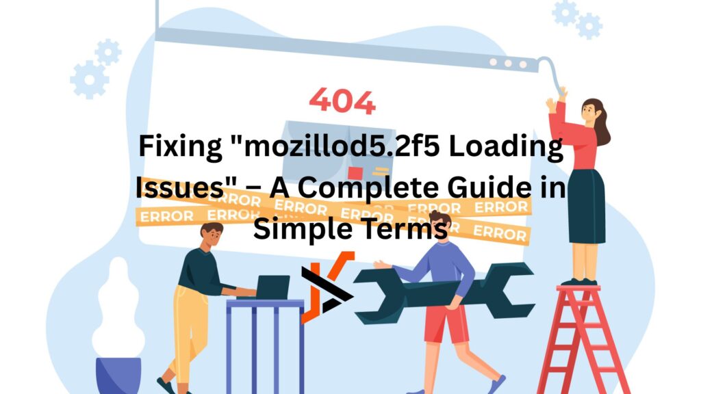 Fixing “mozillod5.2f5 Loading Issues” – A Complete Guide in Simple Terms "mozillod5.2f5 loading issues"