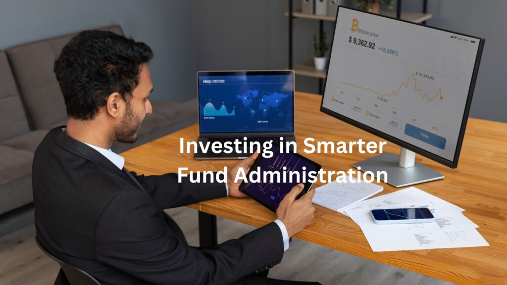 Investing in Smarter Fund Administration Investing in Smarter Fund Administration