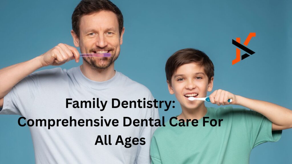 Family Dentistry: Comprehensive Dental Care For All Ages Family Dentistry: Comprehensive Dental Care For All Ages