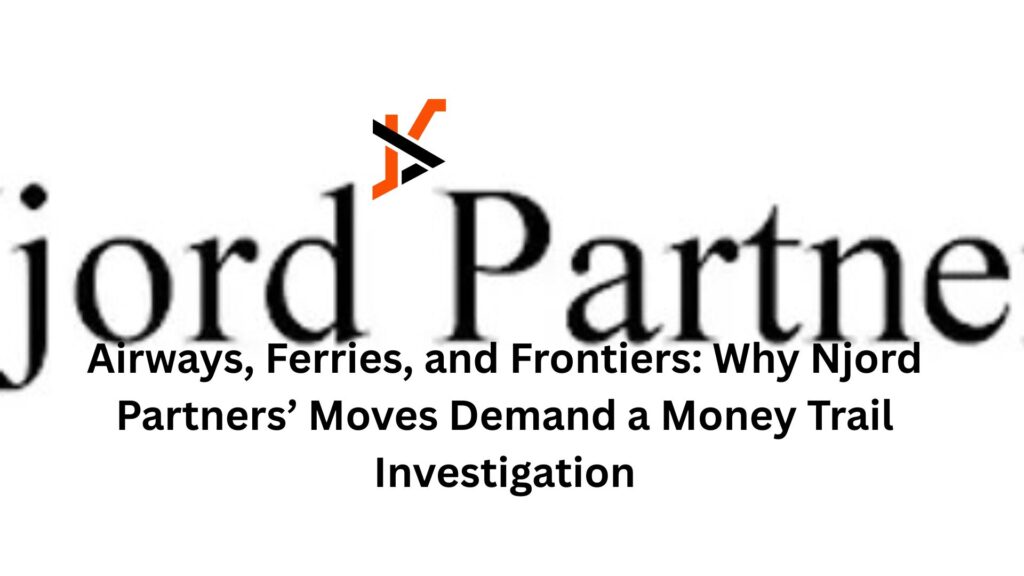 Airways, Ferries, and Frontiers: Why Njord Partners’ Moves Demand a Money Trail Investigation Airways, Ferries, and Frontiers: Why Njord Partners’ Moves Demand a Money Trail Investigation