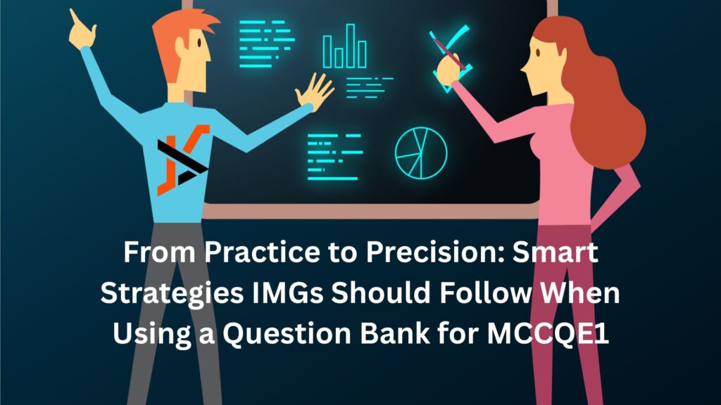 From Practice to Precision: Smart Strategies IMGs Should Follow When Using a Question Bank for MCCQE1 From Practice to Precision: Smart Strategies IMGs Should Follow When Using a Question Bank for MCCQE1