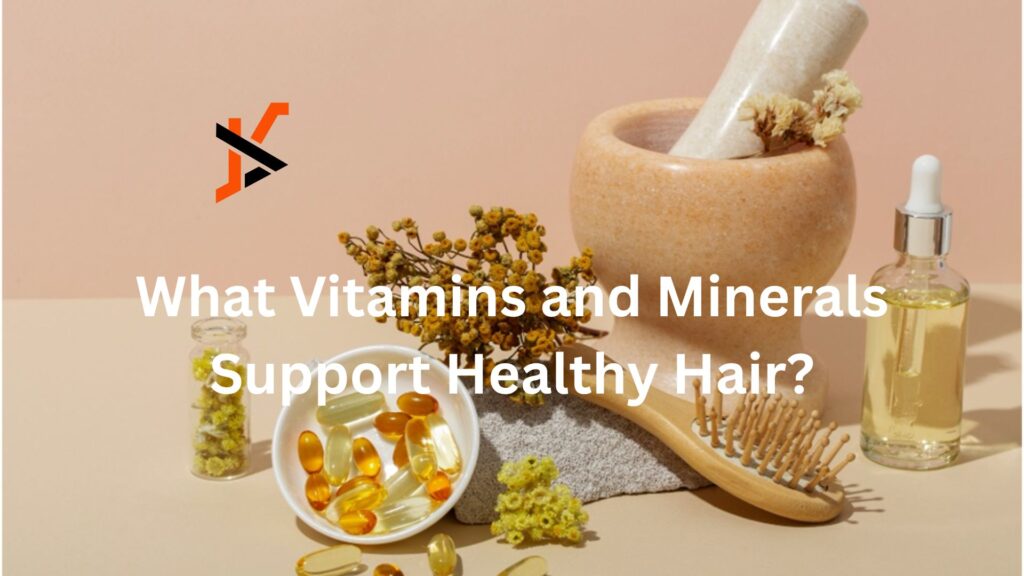 What Vitamins and Minerals Support Healthy Hair? What Vitamins and Minerals Support Healthy Hair?