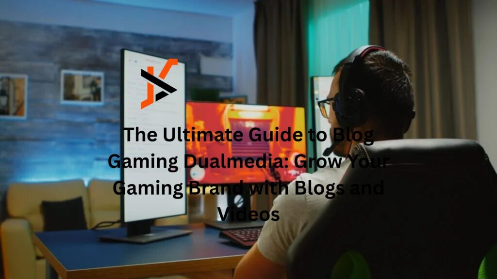 The Ultimate Guide to Blog Gaming Dualmedia: Grow Your Gaming Brand with Blogs and Videos blog gaming dualmedia